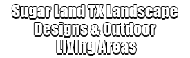 Sugar Land TX Landscape Designs & Outdoor Living Areas Logo-We offer Landscape Design, Outdoor Patios & Pergolas, Outdoor Living Spaces, Stonescapes, Residential & Commercial Landscaping, Irrigation Installation & Repairs, Drainage Systems, Landscape Lighting, Outdoor Living Spaces, Tree Service, Lawn Service, and more.